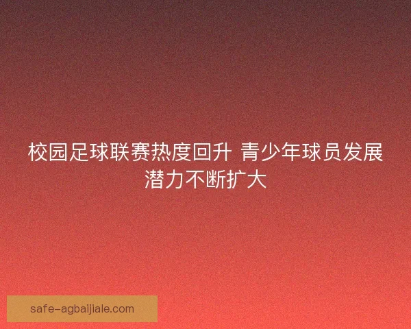 校园足球联赛热度回升 青少年球员发展潜力不断扩大 校园足球联赛热度回升 青少年球员发展潜力不断扩大
