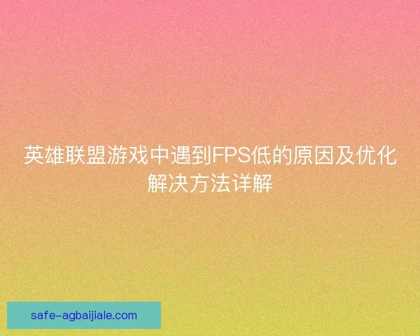 英雄联盟游戏中遇到FPS低的原因及优化解决方法详解 英雄联盟游戏中遇到FPS低的原因及优化解决方法详解